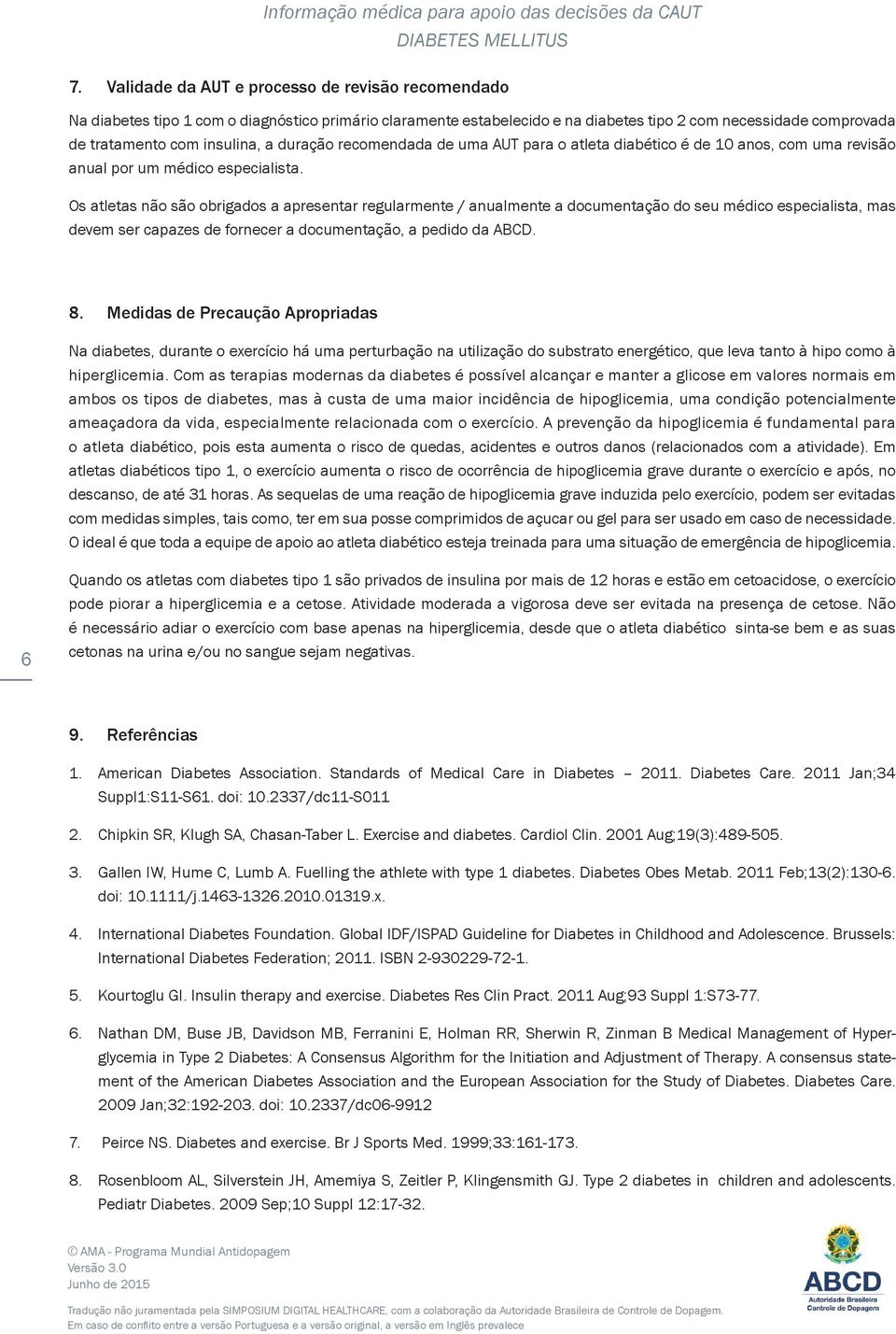 Os atletas não são obrigados a apresentar regularmente / anualmente a documentação do seu médico especialista, mas devem ser capazes de fornecer a documentação, a pedido da ABCD. 8.