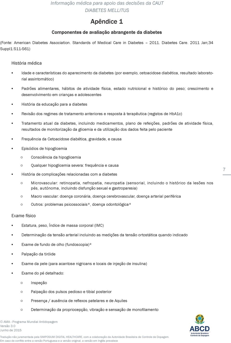 de atividade física, estado nutricional e histórico do peso; crescimento e desenvolvi mento em crianças e adolescentes História da educação para a diabetes Revisão dos regimes de tratamento