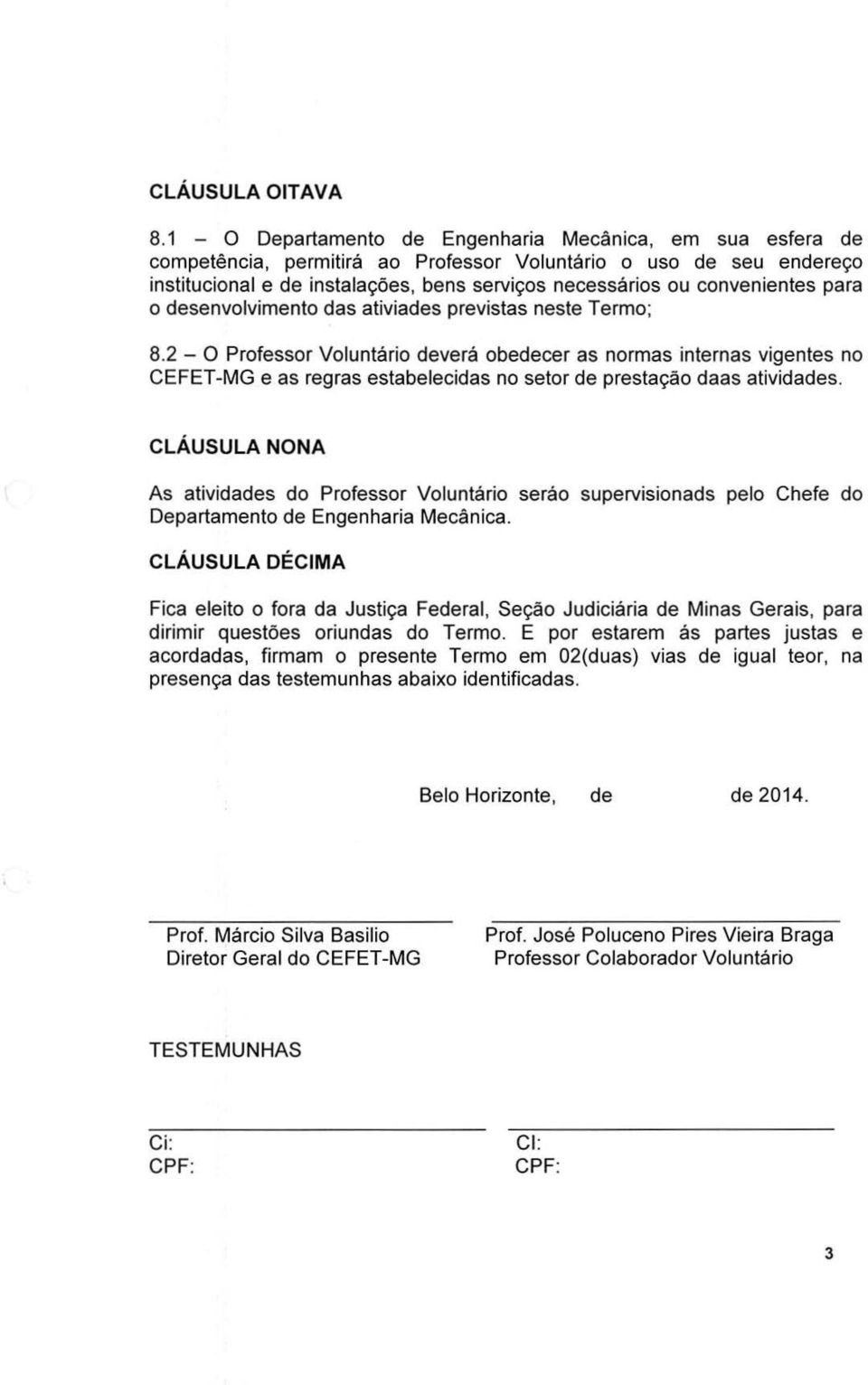 convenientes para o desenvolvimento das ativiades previstas neste Termo; 8.