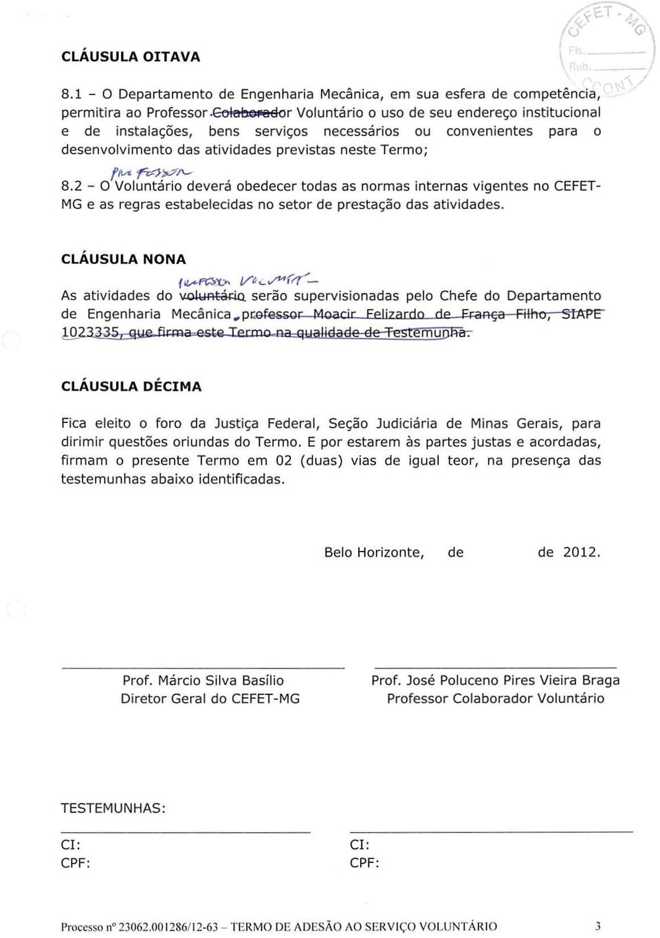 2 - O Voluntário deverá obedecer todas as normas internas vigentes no CEFET- MG e as regras estabelecidas no setor de prestação das atividades.