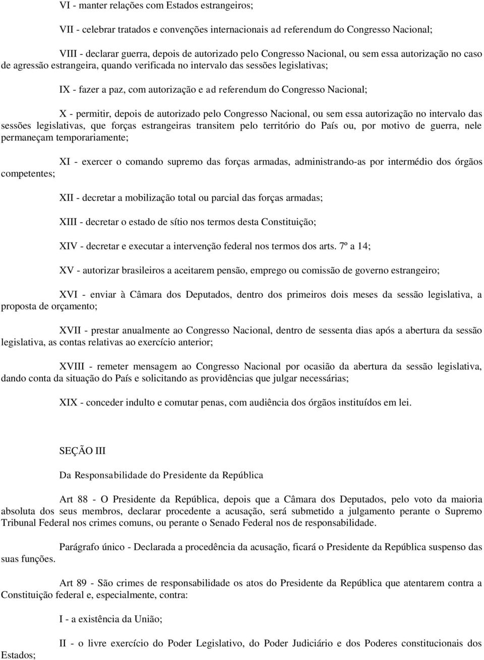 - permitir, depois de autorizado pelo Congresso Nacional, ou sem essa autorização no intervalo das sessões legislativas, que forças estrangeiras transitem pelo território do País ou, por motivo de