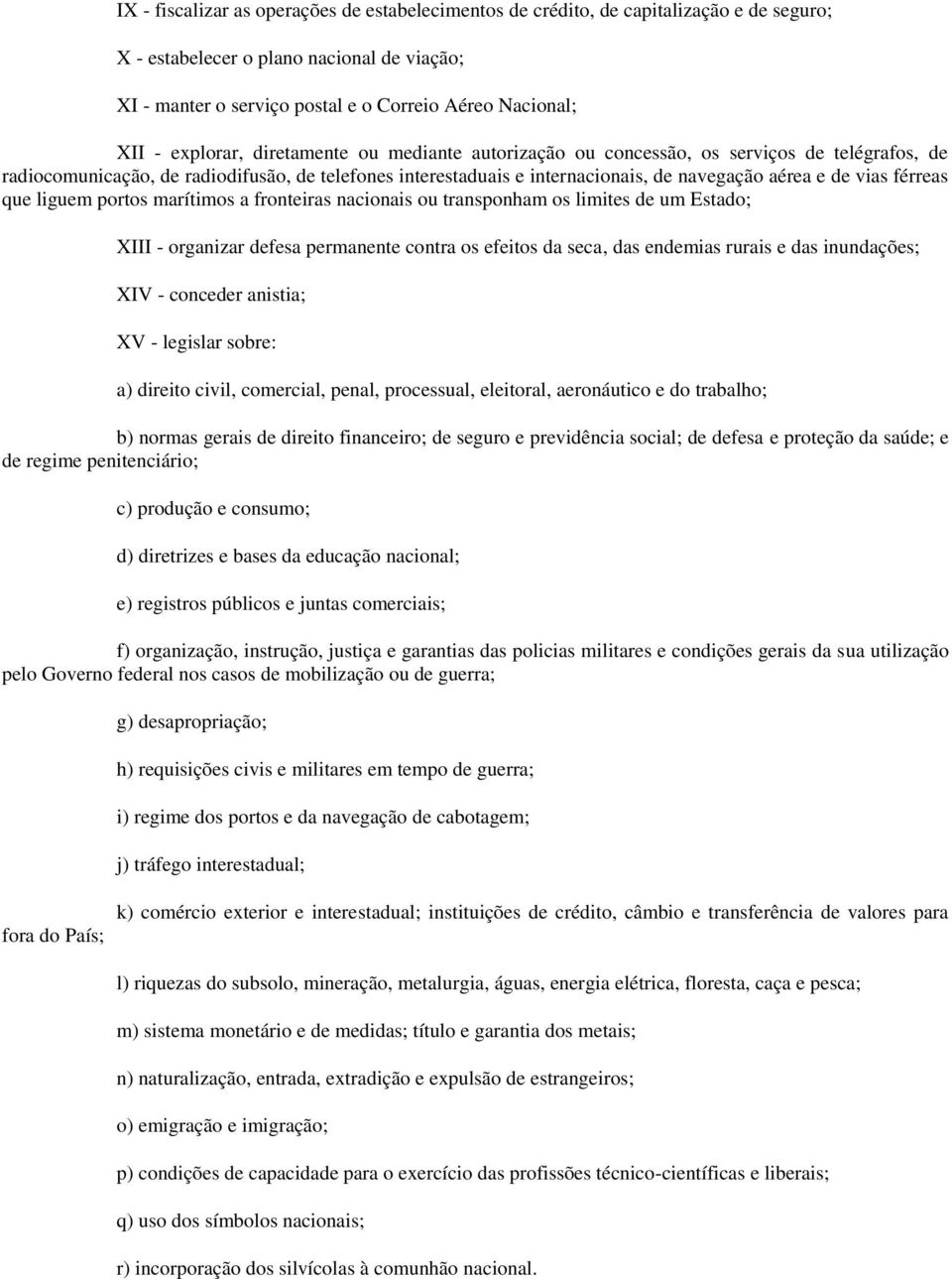 férreas que liguem portos marítimos a fronteiras nacionais ou transponham os limites de um Estado; XIII - organizar defesa permanente contra os efeitos da seca, das endemias rurais e das inundações;