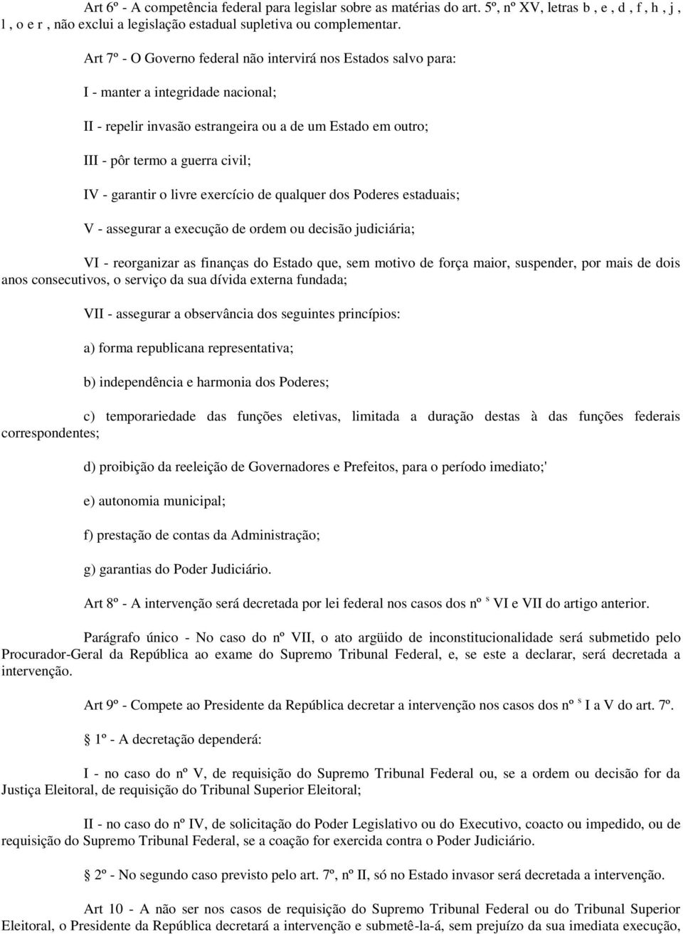 garantir o livre exercício de qualquer dos Poderes estaduais; V - assegurar a execução de ordem ou decisão judiciária; VI - reorganizar as finanças do Estado que, sem motivo de força maior,