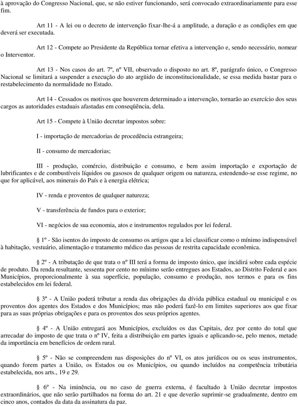 Art 12 - Compete ao Presidente da República tornar efetiva a intervenção e, sendo necessário, nomear o Interventor. Art 13 - Nos casos do art. 7º, nº VII, observado o disposto no art.