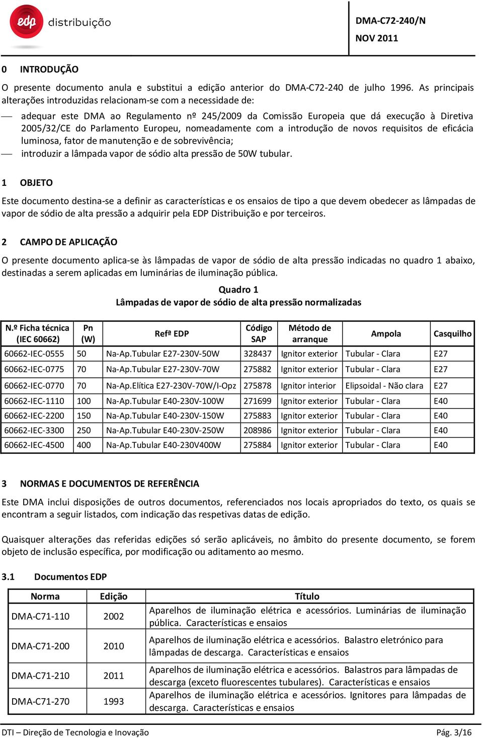 nomeadamente com a introdução de novos requisitos de eficácia luminosa, fator de manutenção e de sobrevivência; introduzir a lâmpada vapor de sódio alta pressão de 50W tubular.