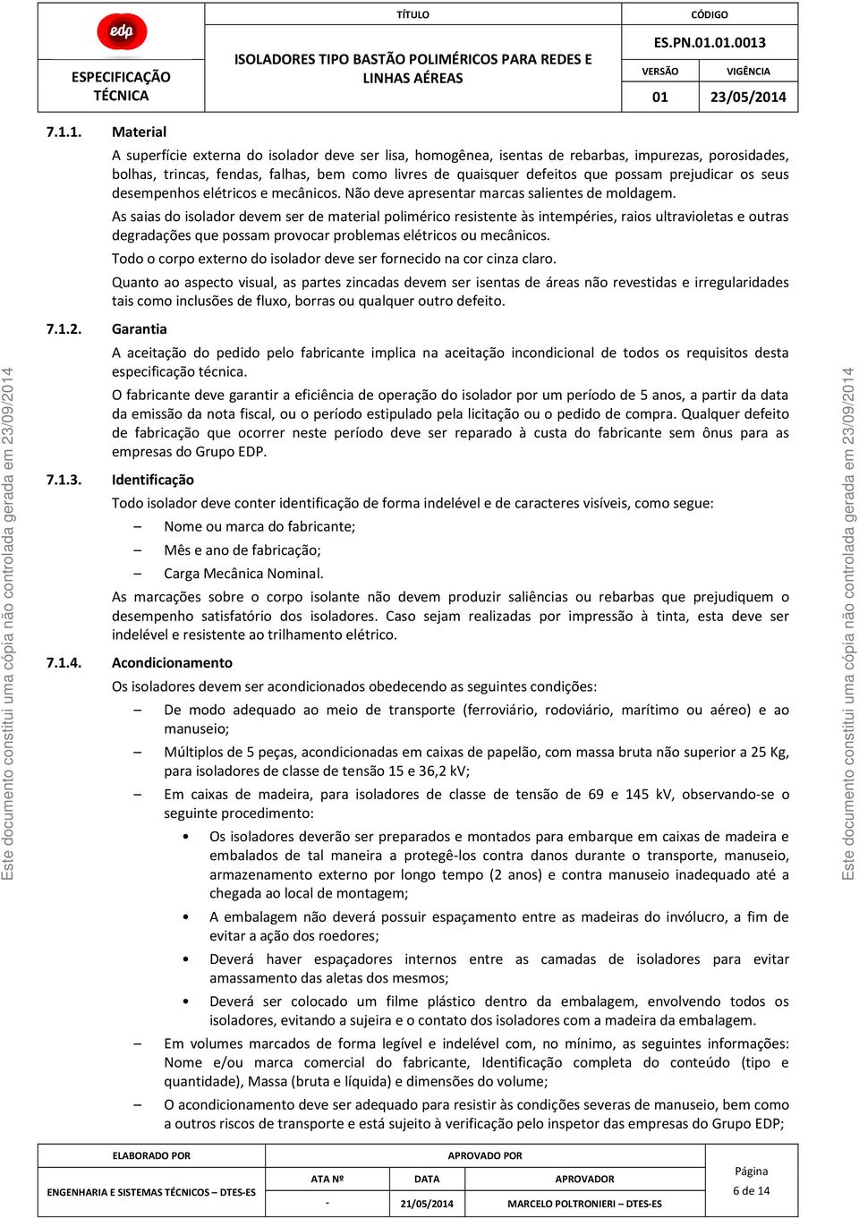 prejudicar os seus desempenhos elétricos e mecânicos. Não deve apresentar marcas salientes de moldagem.