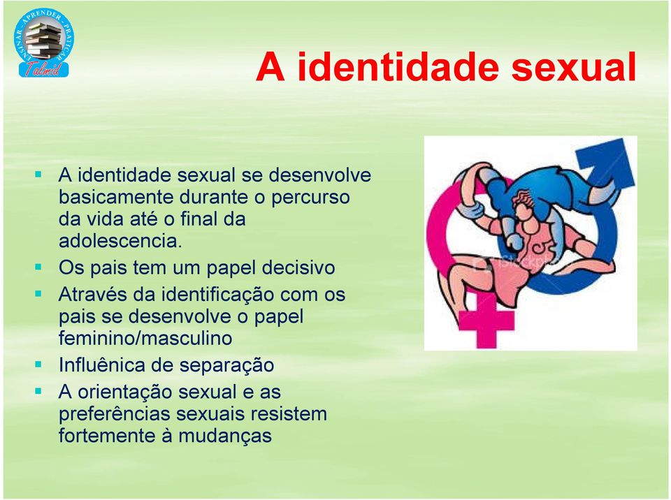 Os paistem um papeldecisivo Através da identificação com os pais se desenvolve o