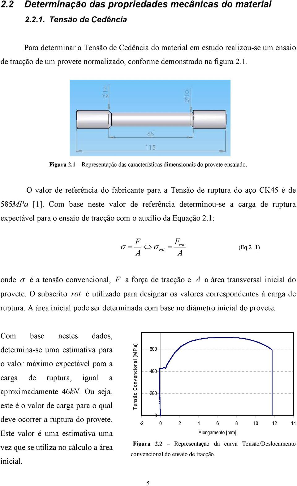 1 Representação das características dimensionais do provete ensaiado. O valor de referência do fabricante para a Tensão de ruptura do aço CK45 é de 585MPa [1].