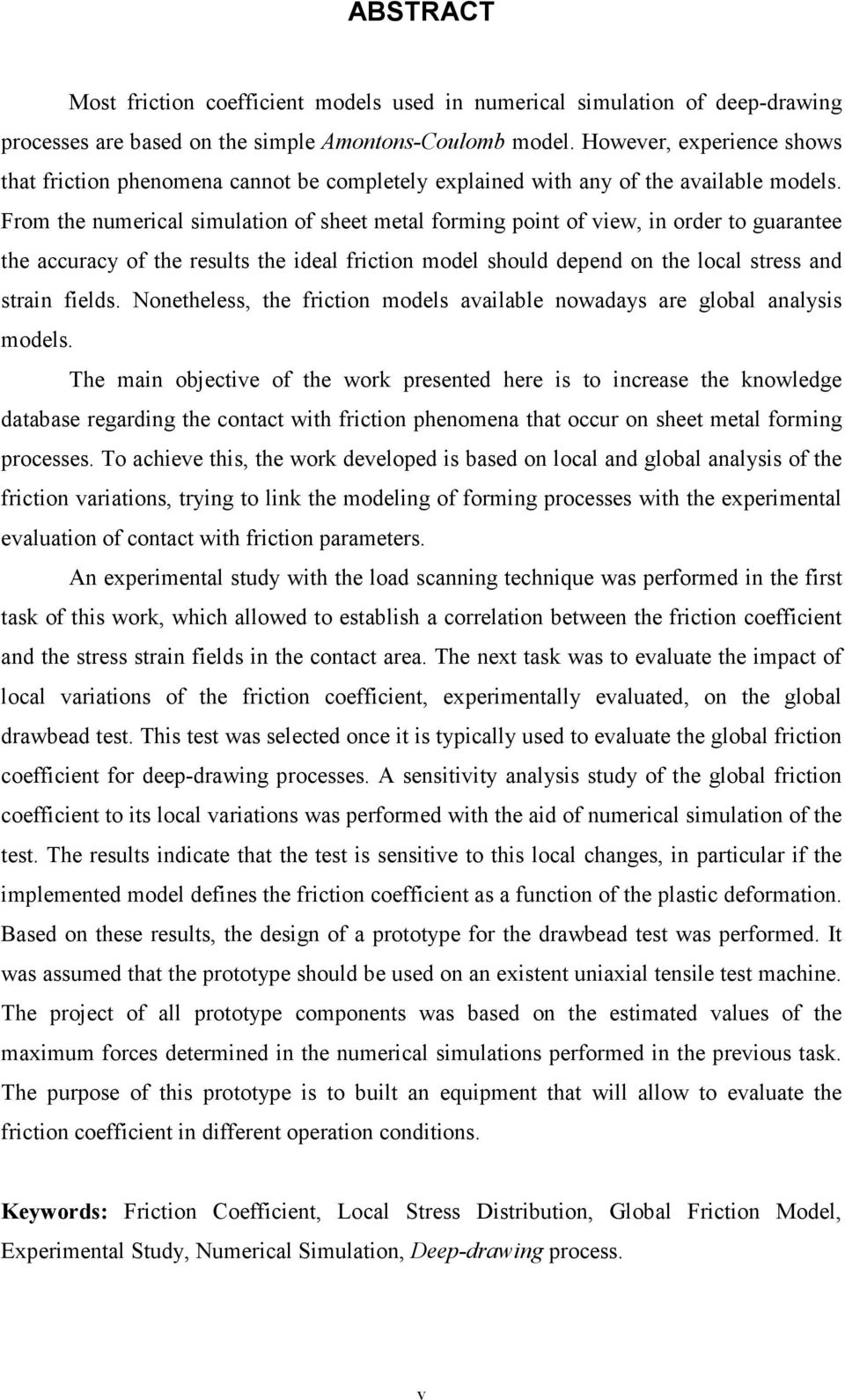 From the numerical simulation of sheet metal forming point of view, in order to guarantee the accuracy of the results the ideal friction model should depend on the local stress and strain fields.