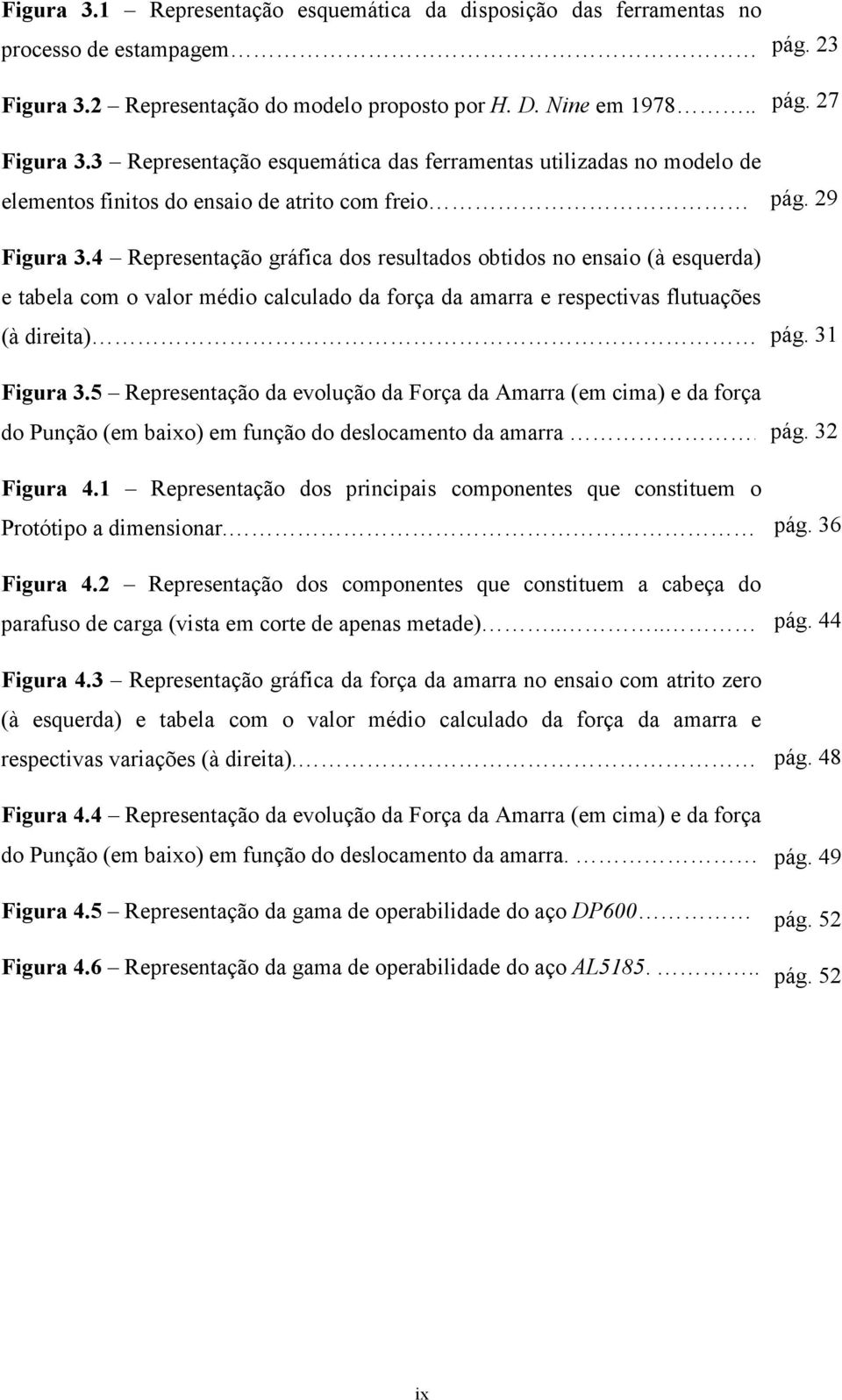 4 Representação gráfica dos resultados obtidos no ensaio (à esquerda) e tabela com o valor médio calculado da força da amarra e respectivas flutuações (à direita) Figura 3.