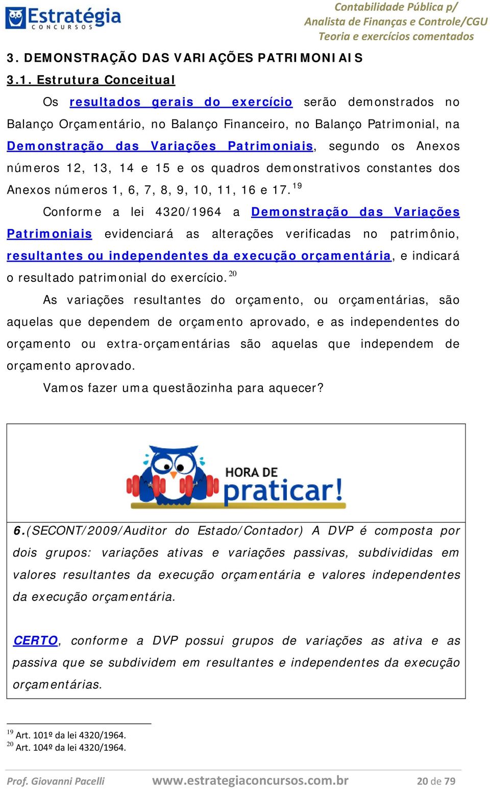 Variações Patrimoniais, segundo os Anexos números 12, 13, 14 e 15 e os quadros demonstrativos constantes dos Anexos números 1, 6, 7, 8, 9, 10, 11, 16 e 17.