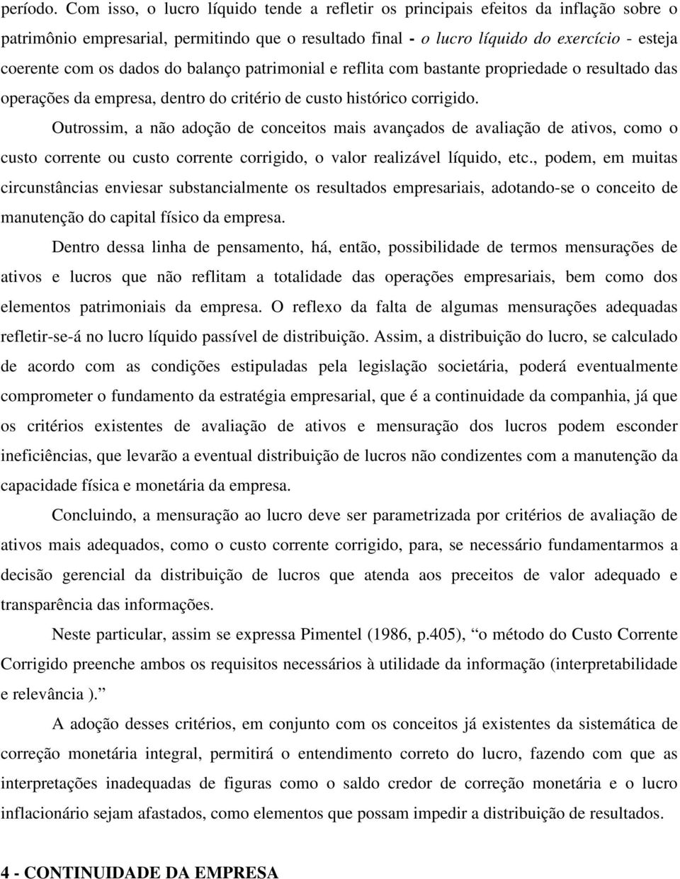 dados do balanço patrimonial e reflita com bastante propriedade o resultado das operações da empresa, dentro do critério de custo histórico corrigido.