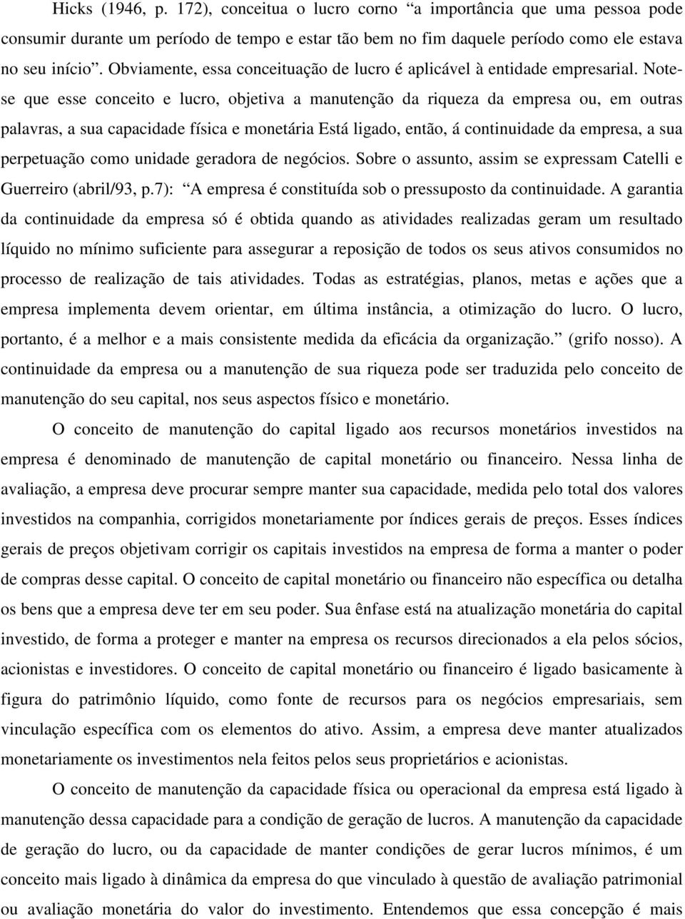 Notese que esse conceito e lucro, objetiva a manutenção da riqueza da empresa ou, em outras palavras, a sua capacidade física e monetária Está ligado, então, á continuidade da empresa, a sua