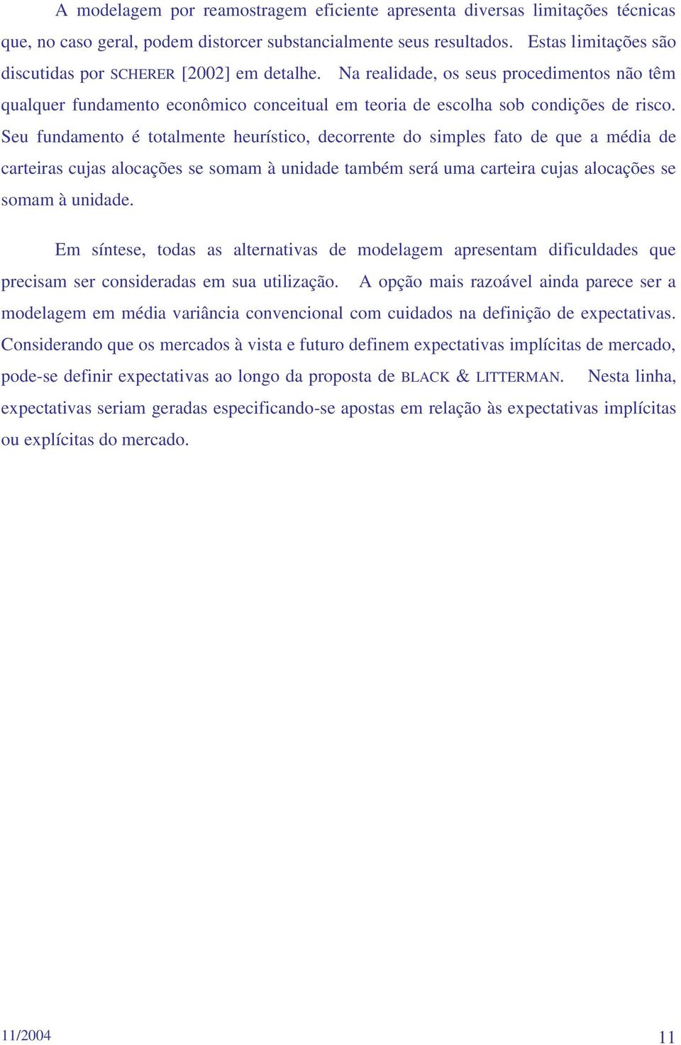 Seu fundamento é totalmente heurístico, decorrente do simples fato de que a média de carteiras cujas alocações se somam à unidade também será uma carteira cujas alocações se somam à unidade.