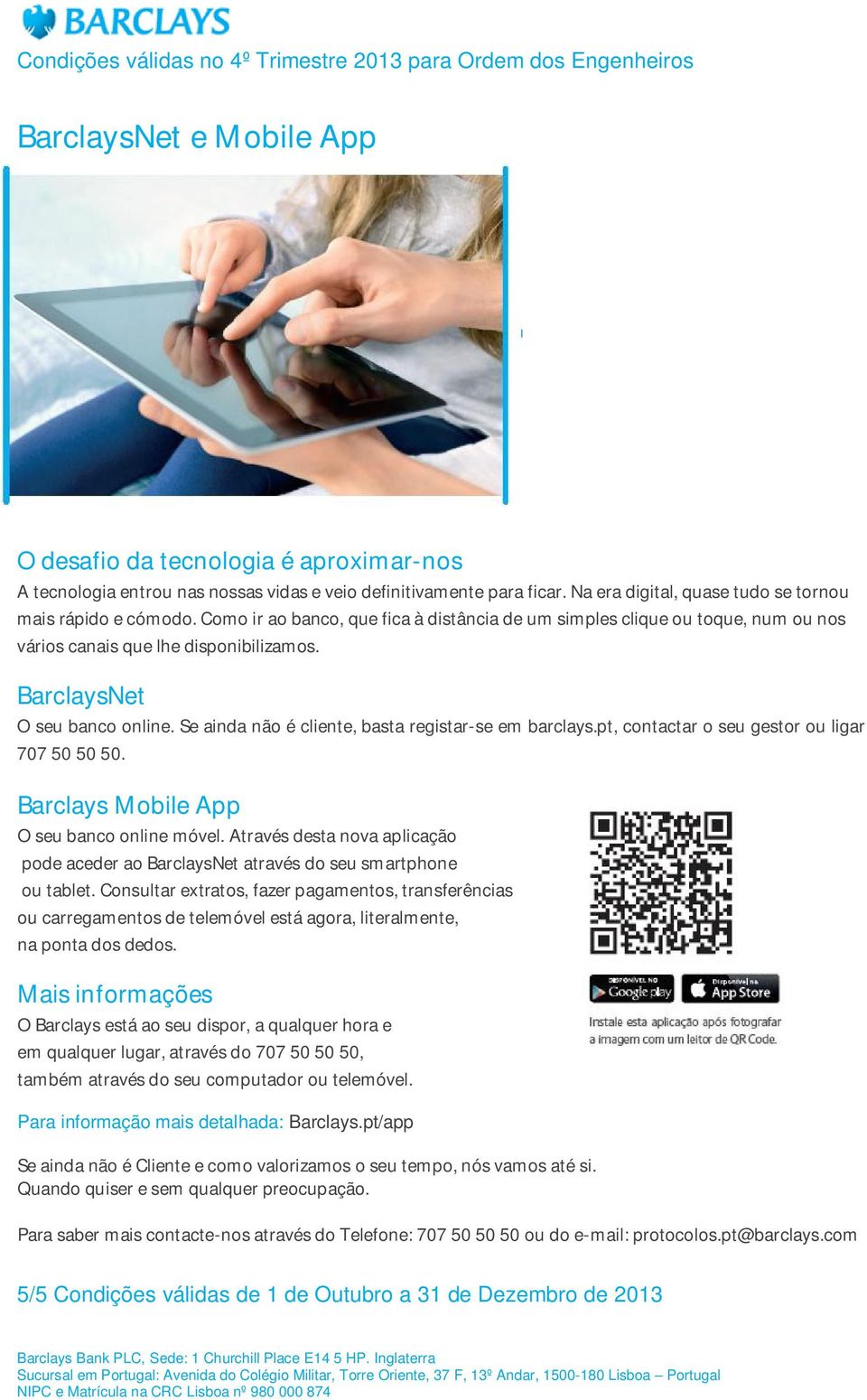 Se ainda não é cliente, basta registar-se em barclays.pt, contactar o seu gestor ou ligar 707 50 50 50. Barclays Mobile App O seu banco online móvel.