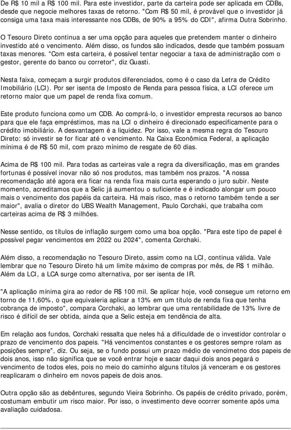 O Tesouro Direto continua a ser uma opção para aqueles que pretendem manter o dinheiro investido até o vencimento. Além disso, os fundos são indicados, desde que também possuam taxas menores.