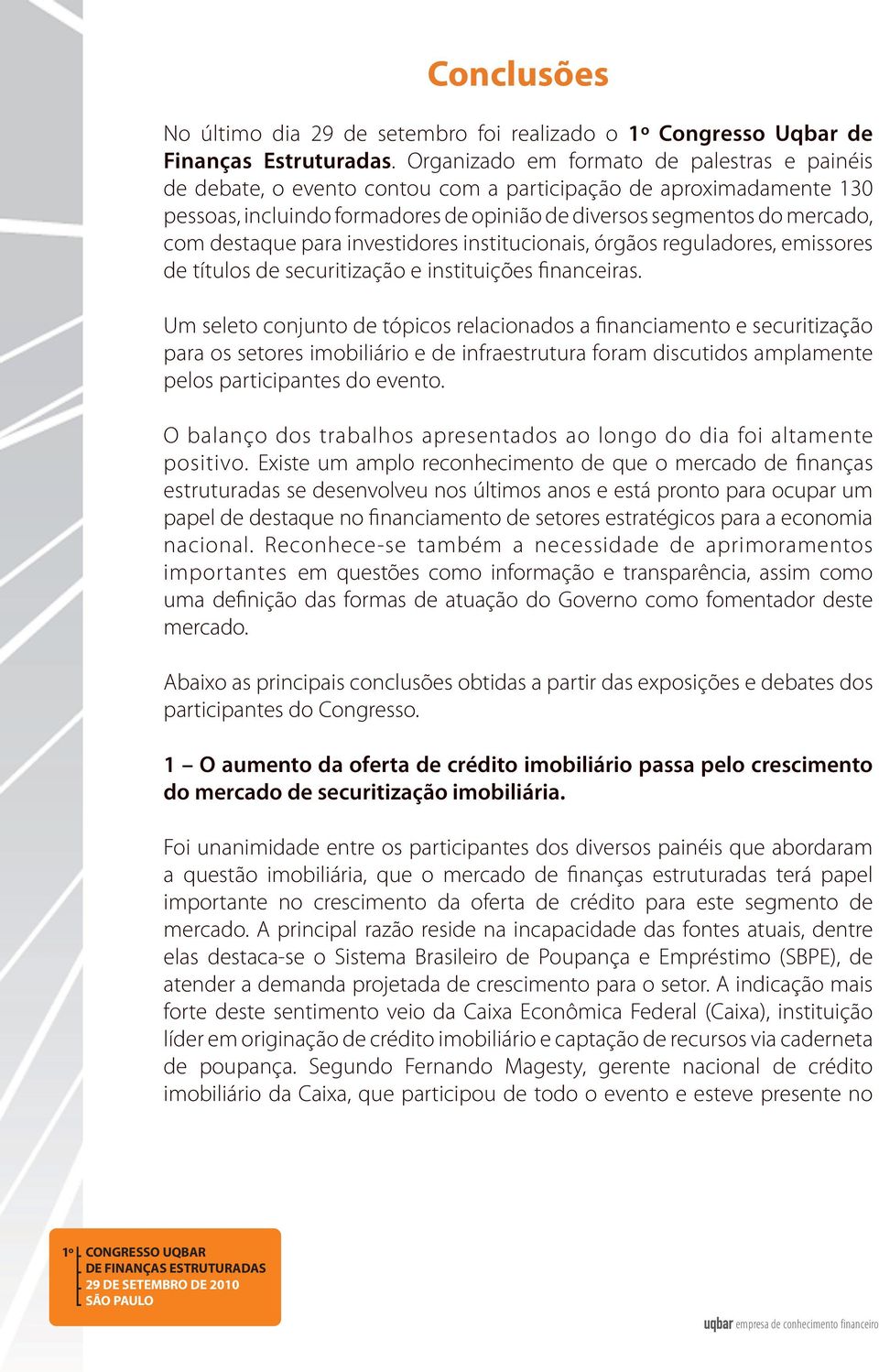 destaque para investidores institucionais, órgãos reguladores, emissores de títulos de securitização e instituições financeiras.