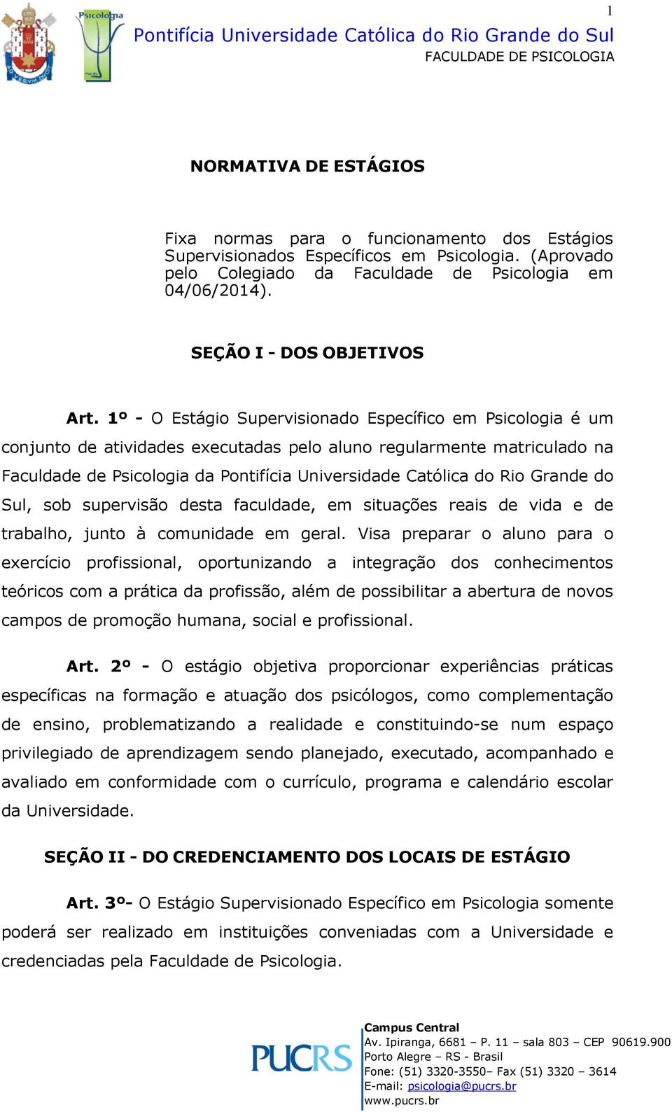 1º - O Estágio Supervisionado Específico em Psicologia é um conjunto de atividades executadas pelo aluno regularmente matriculado na Faculdade de Psicologia da Pontifícia Universidade Católica do Rio