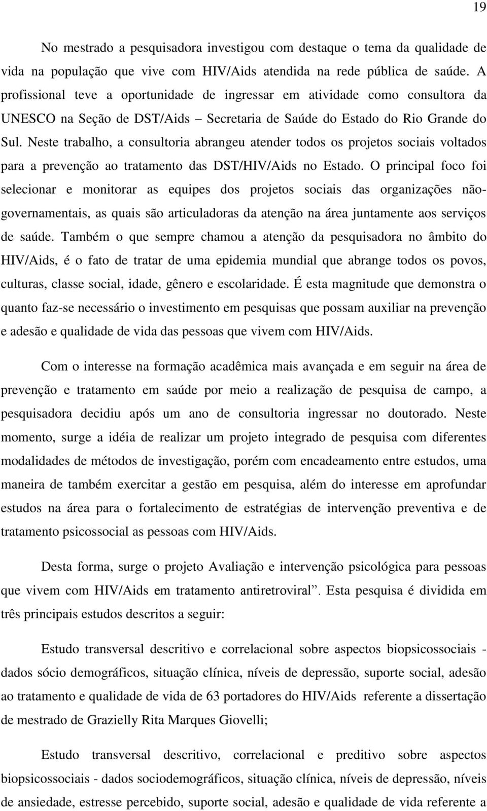 Neste trabalho, a consultoria abrangeu atender todos os projetos sociais voltados para a prevenção ao tratamento das DST/HIV/Aids no Estado.