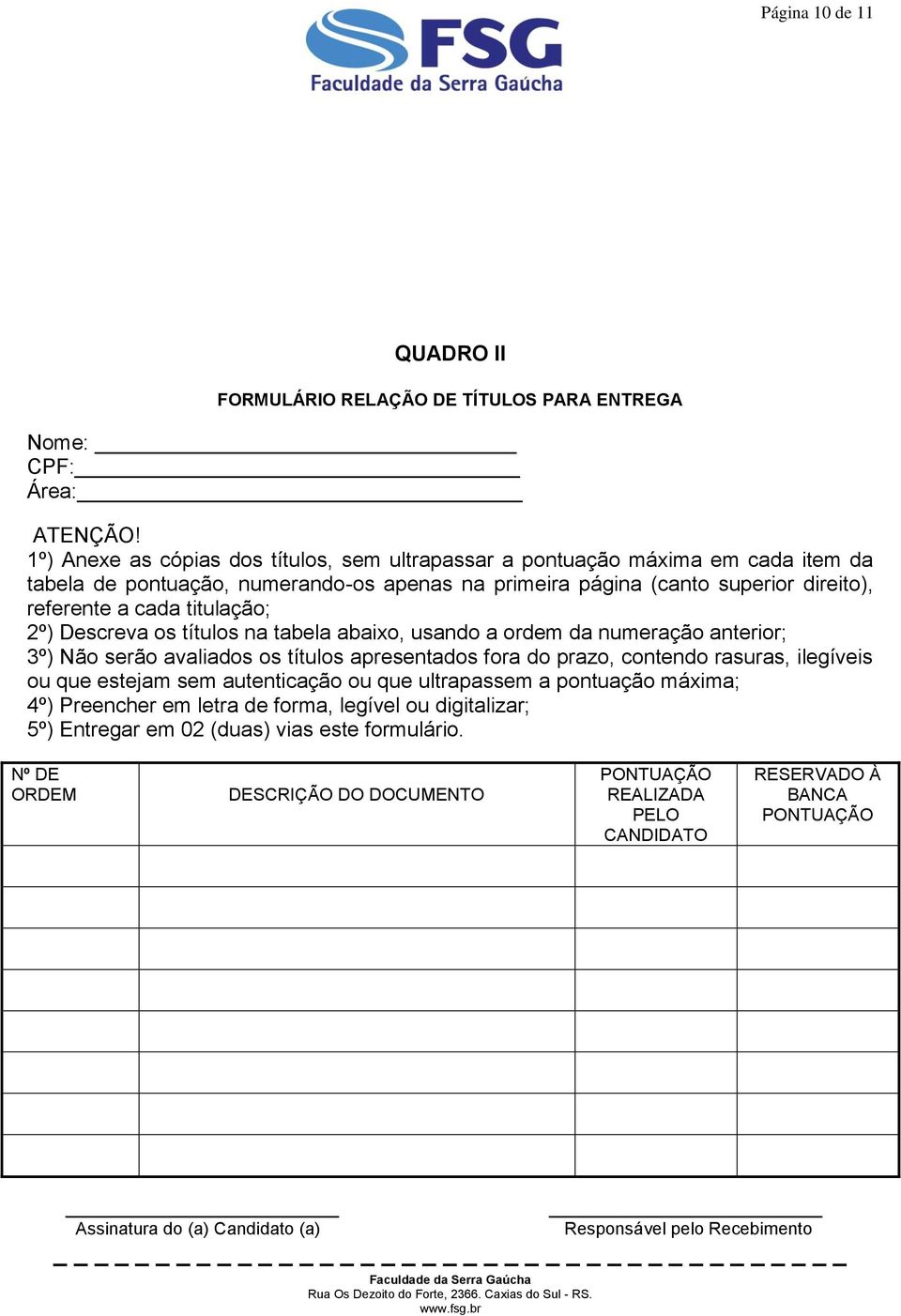 2º) Descreva os títulos na tabela abaixo, usando a ordem da numeração anterior; 3º) Não serão avaliados os títulos apresentados fora do prazo, contendo rasuras, ilegíveis ou que estejam sem