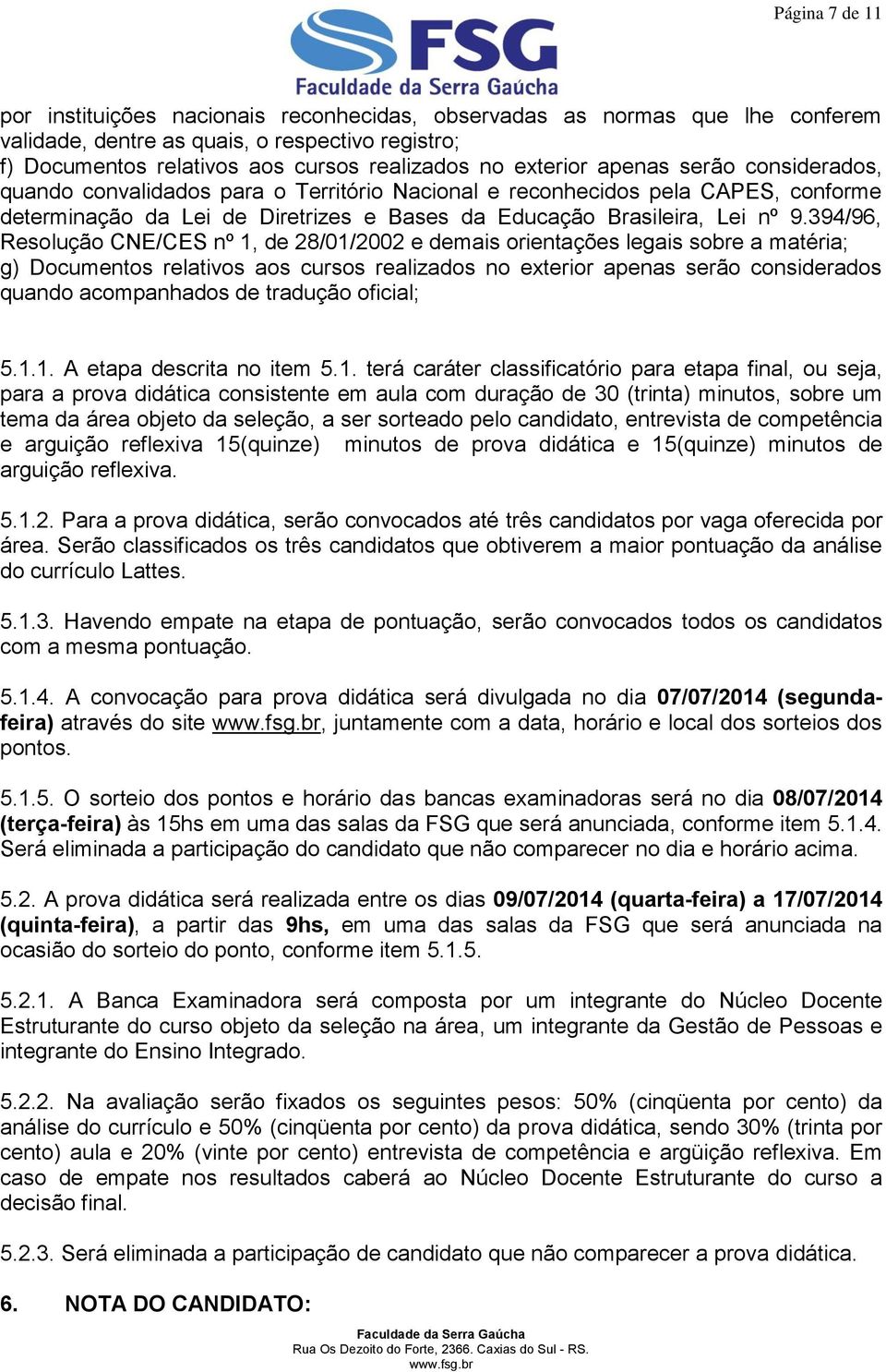 394/96, Resolução CNE/CES nº 1, de 28/01/2002 e demais orientações legais sobre a matéria; g) Documentos relativos aos cursos realizados no exterior apenas serão considerados quando acompanhados de