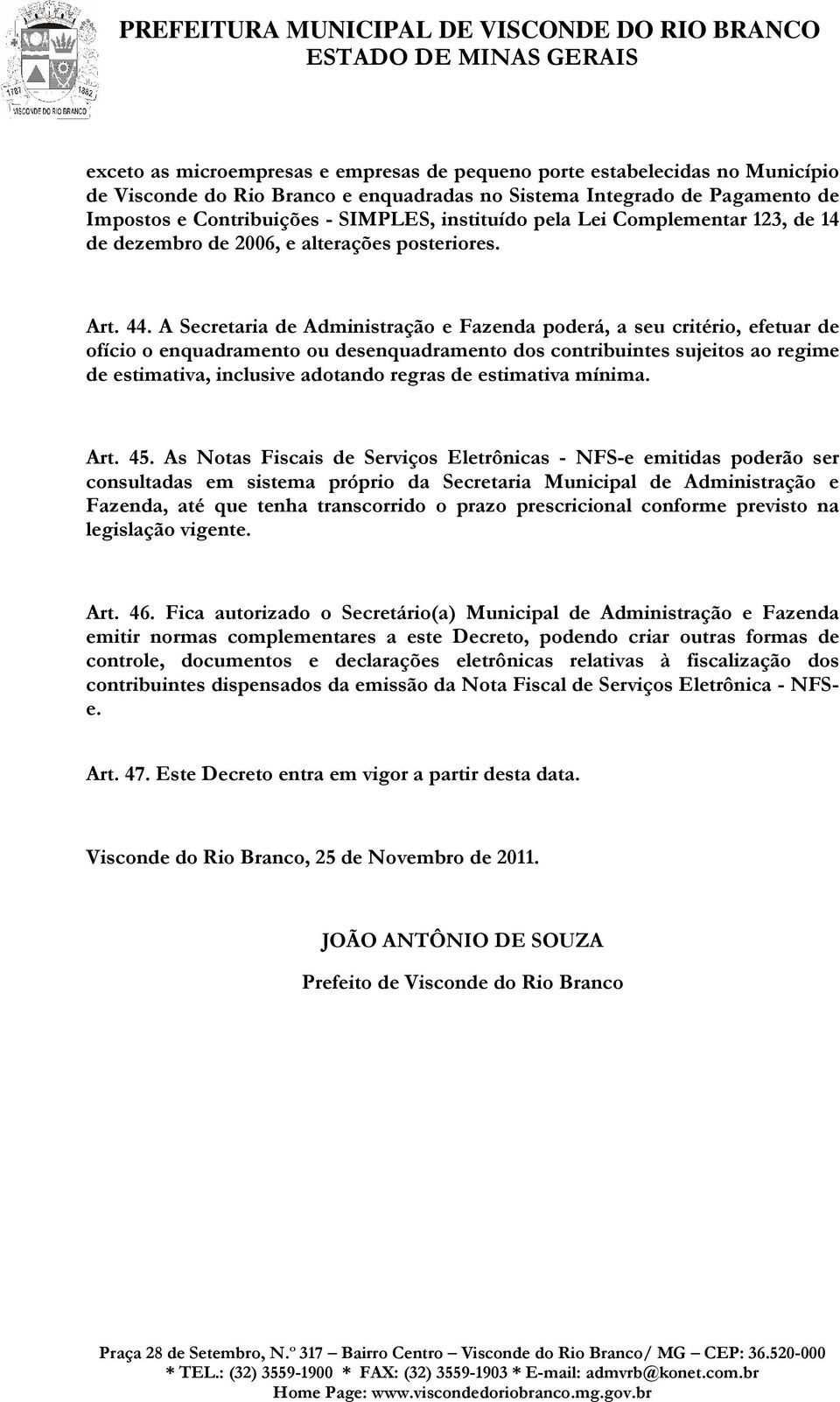 A Secretaria de Administração e Fazenda poderá, a seu critério, efetuar de ofício o enquadramento ou desenquadramento dos contribuintes sujeitos ao regime de estimativa, inclusive adotando regras de