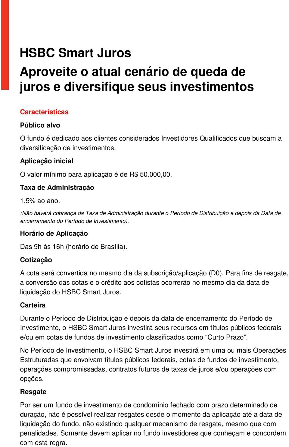 (Não haverá cobrança da Taxa de Administração durante o Período de Distribuição e depois da Data de encerramento do Período de Investimento). Horário de Aplicação Das 9h às 16h (horário de Brasília).