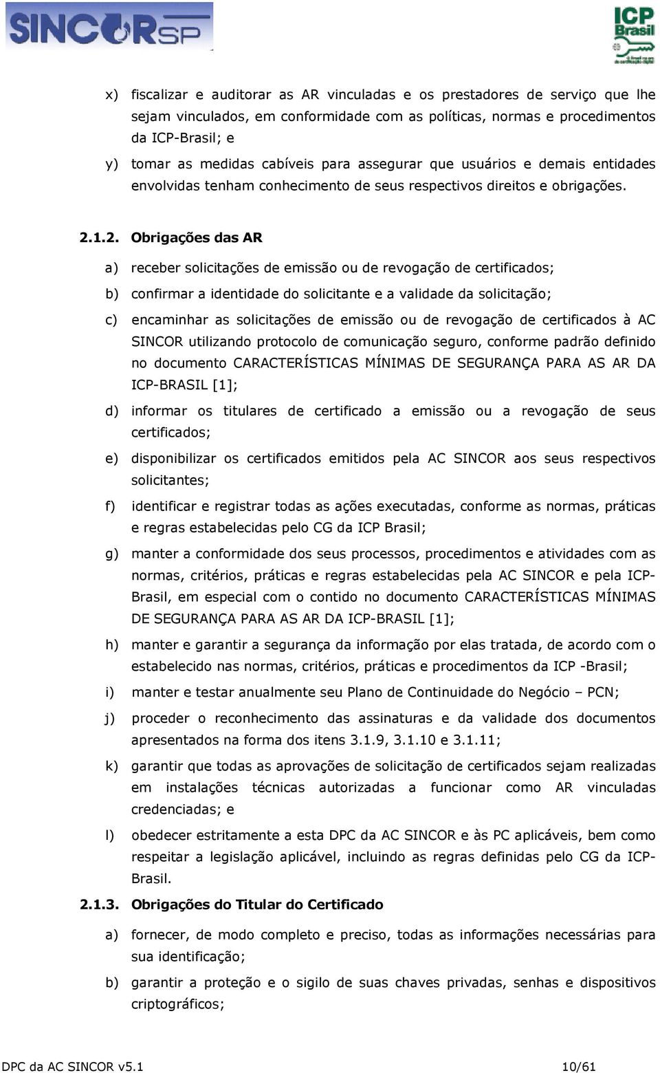 1.2. Obrigações das AR a) receber solicitações de emissão ou de revogação de certificados; b) confirmar a identidade do solicitante e a validade da solicitação; c) encaminhar as solicitações de