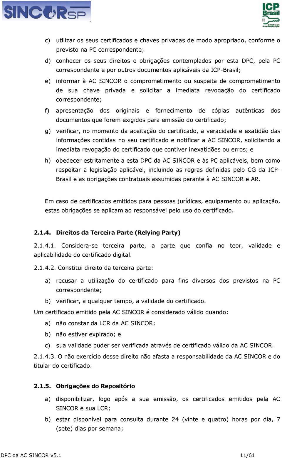 certificado correspondente; f) apresentação dos originais e fornecimento de cópias autênticas dos documentos que forem exigidos para emissão do certificado; g) verificar, no momento da aceitação do