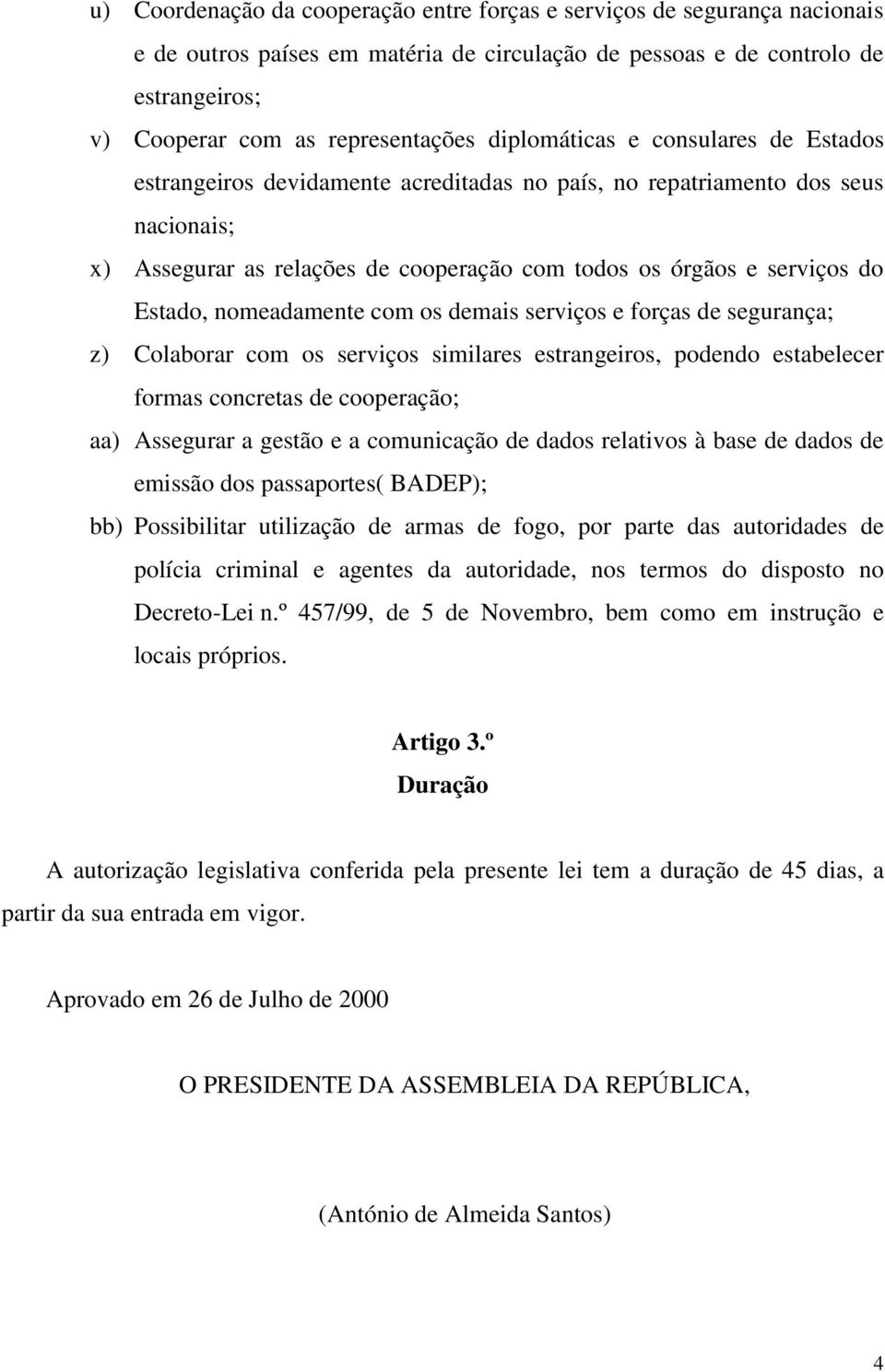 Estado, nomeadamente com os demais serviços e forças de segurança; z) Colaborar com os serviços similares estrangeiros, podendo estabelecer formas concretas de cooperação; aa) Assegurar a gestão e a