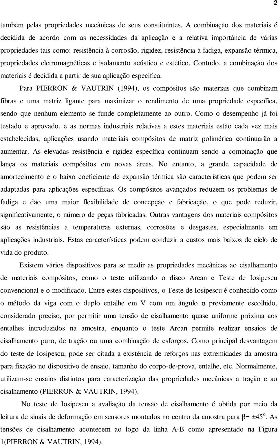 expansão térmica, propriedades eletromagnéticas e isolamento acústico e estético. Contudo, a combinação dos materiais é decidida a partir de sua aplicação especifica.