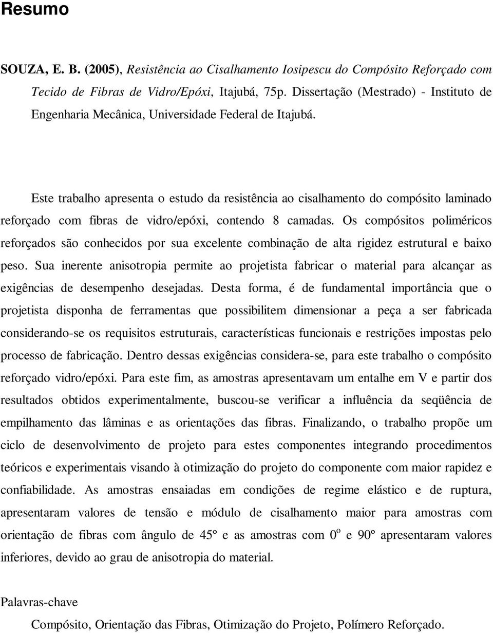 Este trabalho apresenta o estudo da resistência ao cisalhamento do compósito laminado reforçado com fibras de vidro/epóxi, contendo 8 camadas.