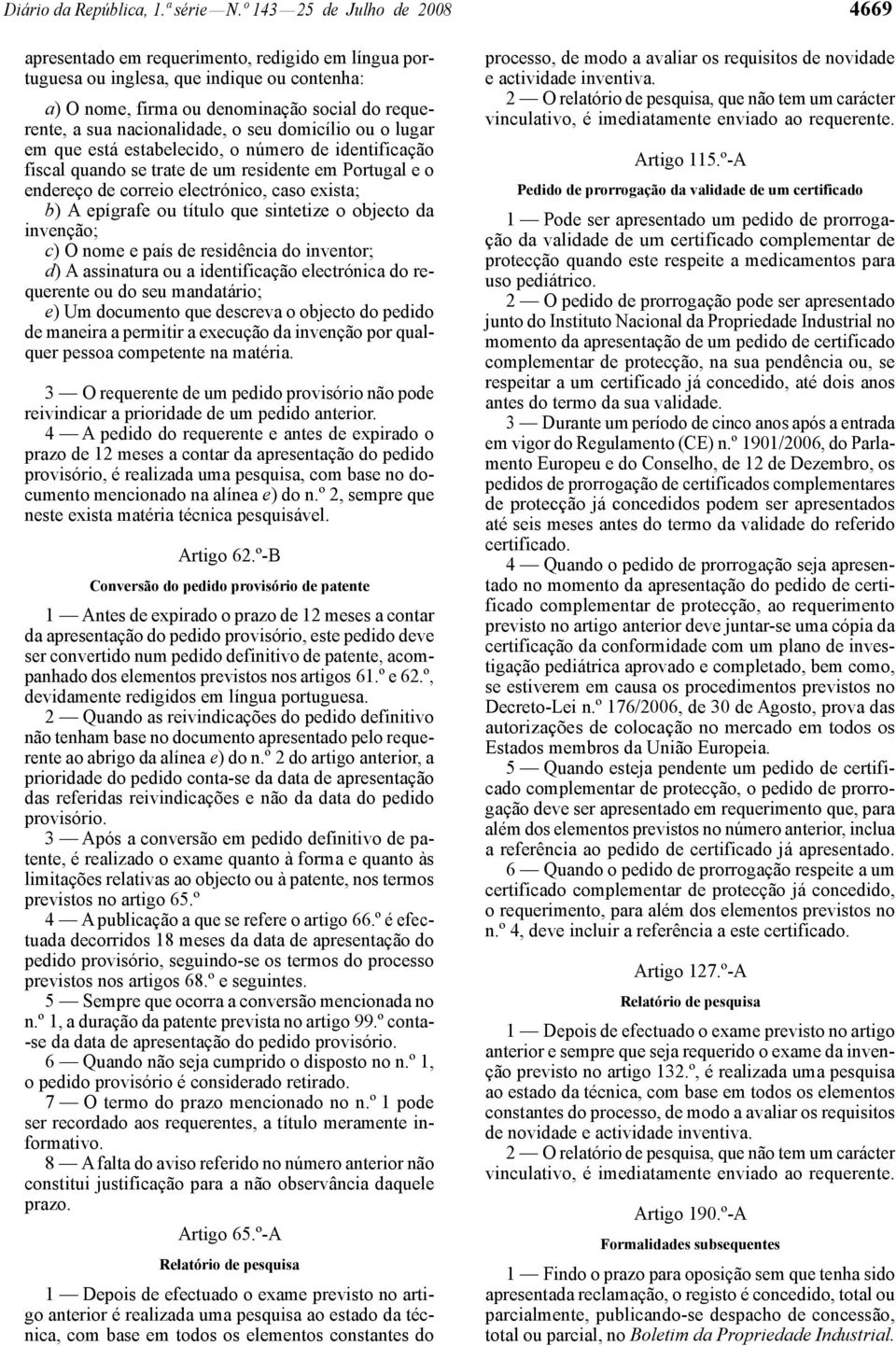 nacionalidade, o seu domicílio ou o lugar em que está estabelecido, o número de identificação fiscal quando se trate de um residente em Portugal e o endereço de correio electrónico, caso exista; b) A