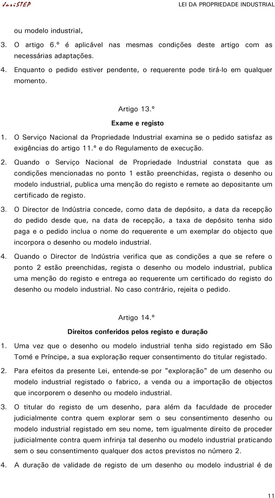 Quando o Serviço Nacional de Propriedade Industrial constata que as condições mencionadas no ponto 1 estão preenchidas, regista o desenho ou modelo industrial, publica uma menção do registo e remete