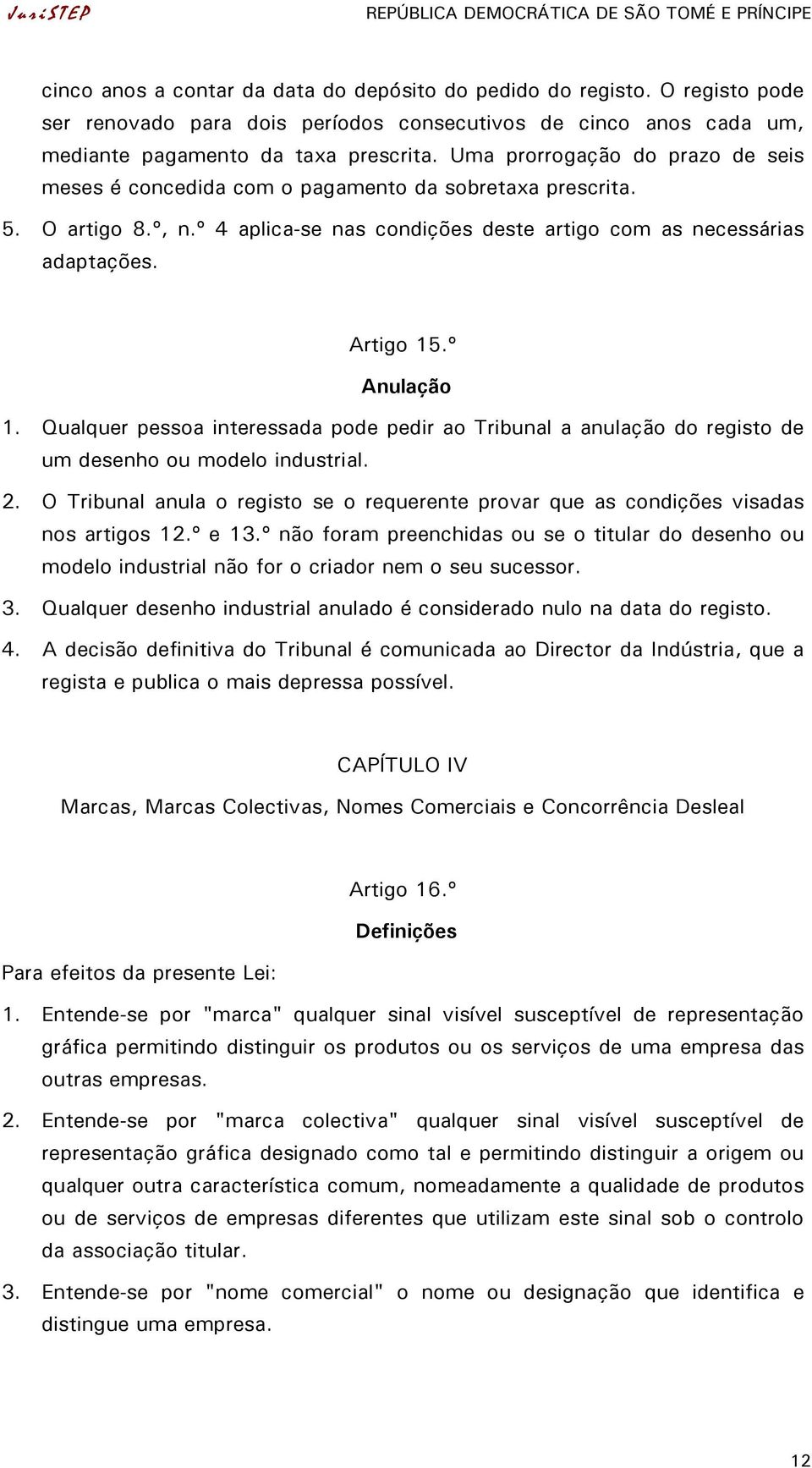 Uma prorrogação do prazo de seis meses é concedida com o pagamento da sobretaxa prescrita. 5. O artigo 8.º, n.º 4 aplica-se nas condições deste artigo com as necessárias adaptações. Artigo 15.