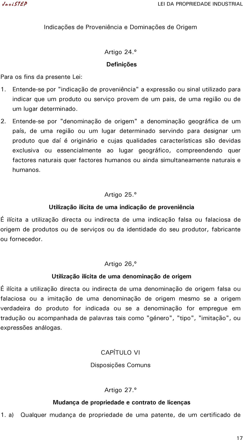 Entende-se por "denominação de origem" a denominação geográfica de um país, de uma região ou um lugar determinado servindo para designar um produto que daí é originário e cujas qualidades