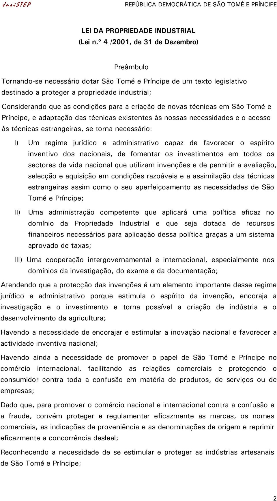 criação de novas técnicas em São Tomé e Príncipe, e adaptação das técnicas existentes às nossas necessidades e o acesso às técnicas estrangeiras, se torna necessário: I) Um regime jurídico e