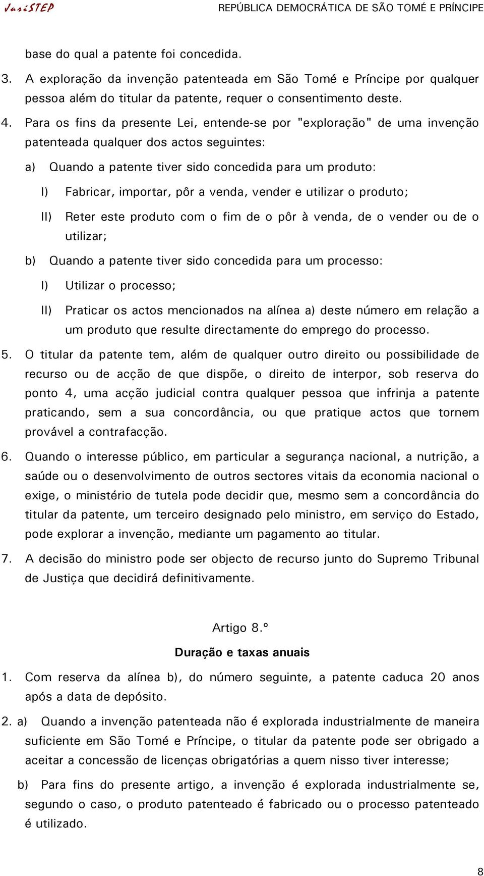 Para os fins da presente Lei, entende-se por "exploração" de uma invenção patenteada qualquer dos actos seguintes: a) Quando a patente tiver sido concedida para um produto: I) Fabricar, importar, pôr