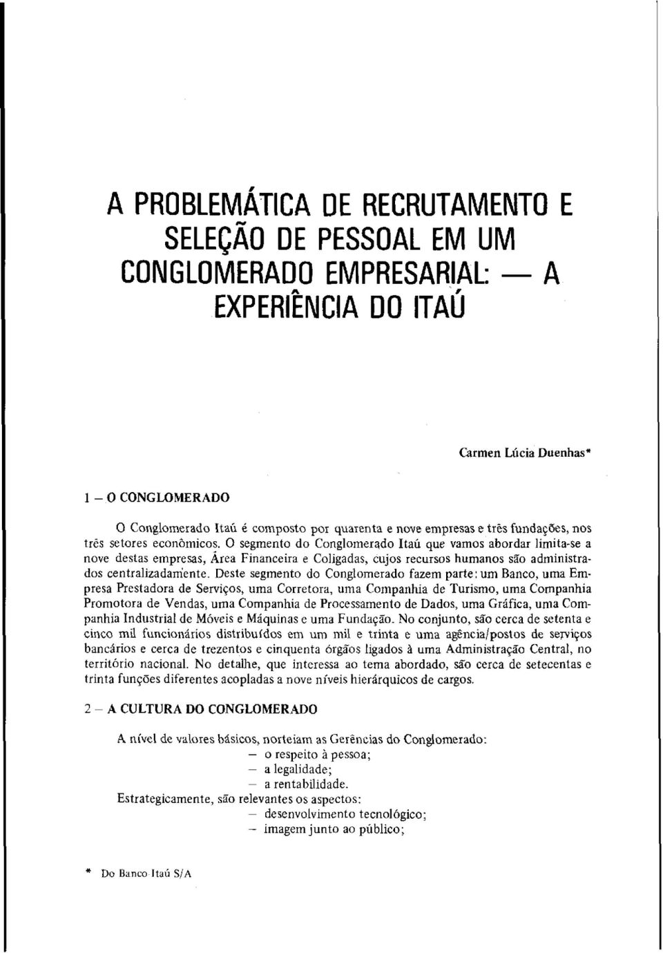 O segmento do Conglomer3do Itaú que vamos abordar limita-se a nove destas empresas, Área Financeira e Coligadas, cujos recursos humanos são administrados centralizadamente.