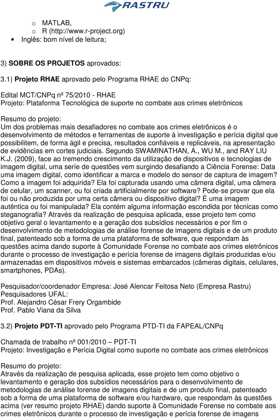 mais desafiadores no combate aos crimes eletrônicos é o desenvolvimento de métodos e ferramentas de suporte à investigação e perícia digital que possibilitem, de forma ágil e precisa, resultados