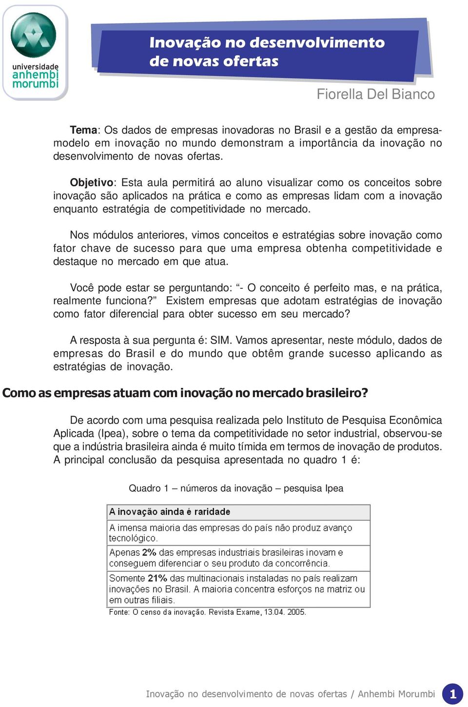 Nos módulos anteriores, vimos conceitos e estratégias sobre inovação como fator chave de sucesso para que uma empresa obtenha competitividade e destaque no mercado em que atua.