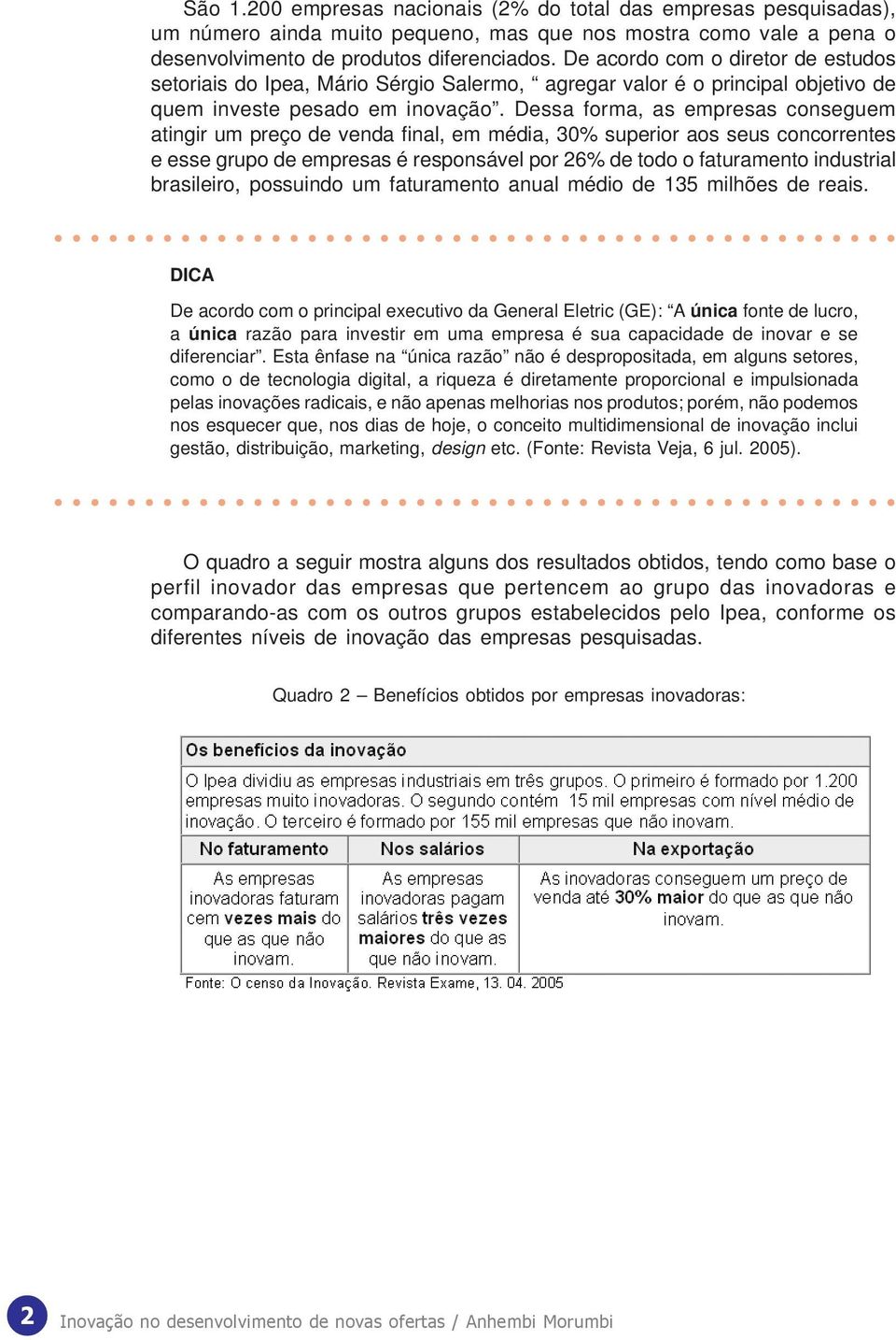 Dessa forma, as empresas conseguem atingir um preço de venda final, em média, 30% superior aos seus concorrentes e esse grupo de empresas é responsável por 26% de todo o faturamento industrial