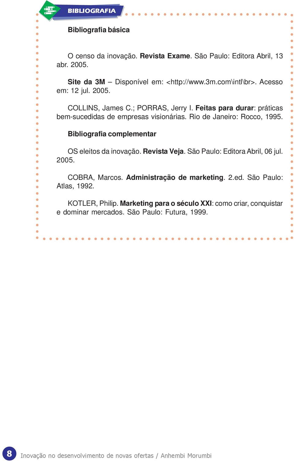 Rio de Janeiro: Rocco, 1995. Bibliografia complementar OS eleitos da inovação. Revista Veja. São Paulo: Editora Abril, 06 jul. 2005. COBRA, Marcos.