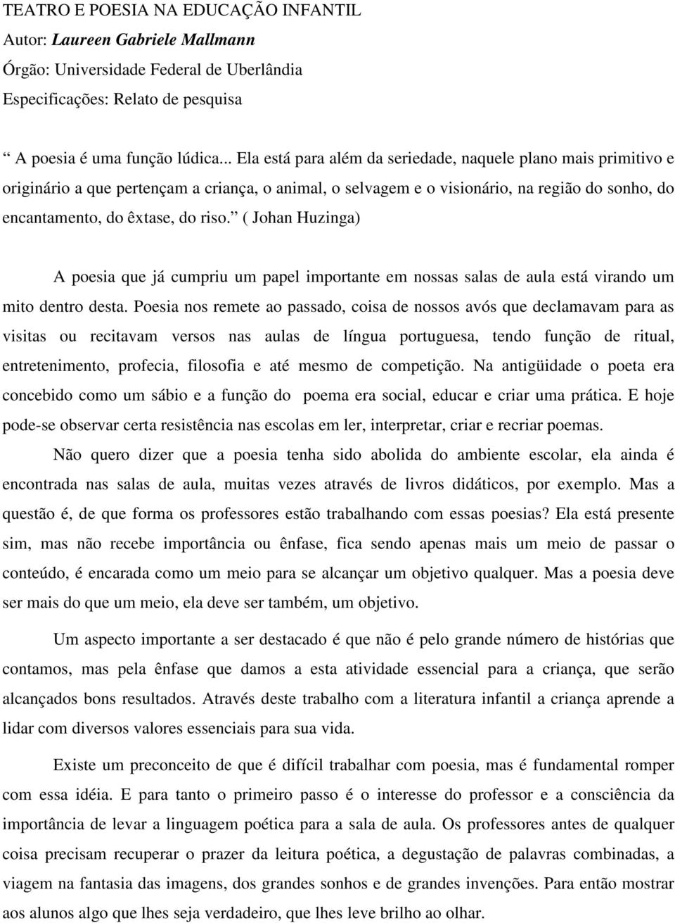 ( Johan Huzinga) A poesia que já cumpriu um papel importante em nossas salas de aula está virando um mito dentro desta.