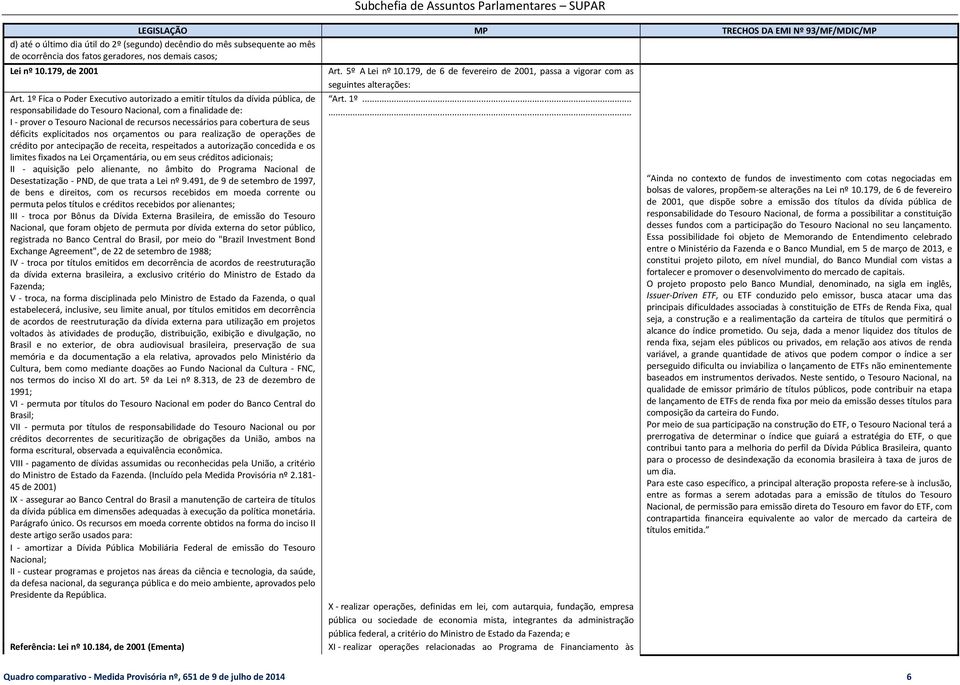 cobertura de seus déficits explicitados nos orçamentos ou para realização de operações de crédito por antecipação de receita, respeitados a autorização concedida e os limites fixados na Lei