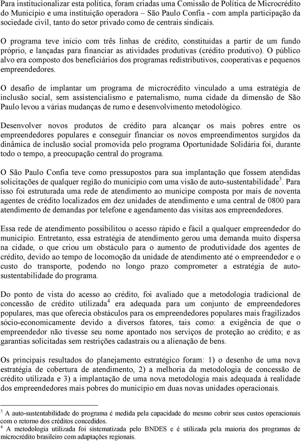 O programa teve início com três linhas de crédito, constituídas a partir de um fundo próprio, e lançadas para financiar as atividades produtivas (crédito produtivo).