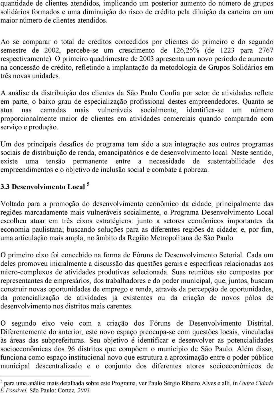 O primeiro quadrimestre de 2003 apresenta um novo período de aumento na concessão de crédito, refletindo a implantação da metodologia de Grupos Solidários em três novas unidades.