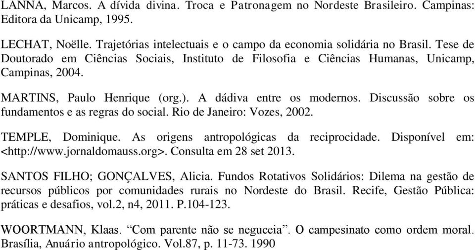 Discussão sobre os fundamentos e as regras do social. Rio de Janeiro: Vozes, 2002. TEMPLE, Dominique. As origens antropológicas da reciprocidade. Disponível em: <http://www.jornaldomauss.org>.