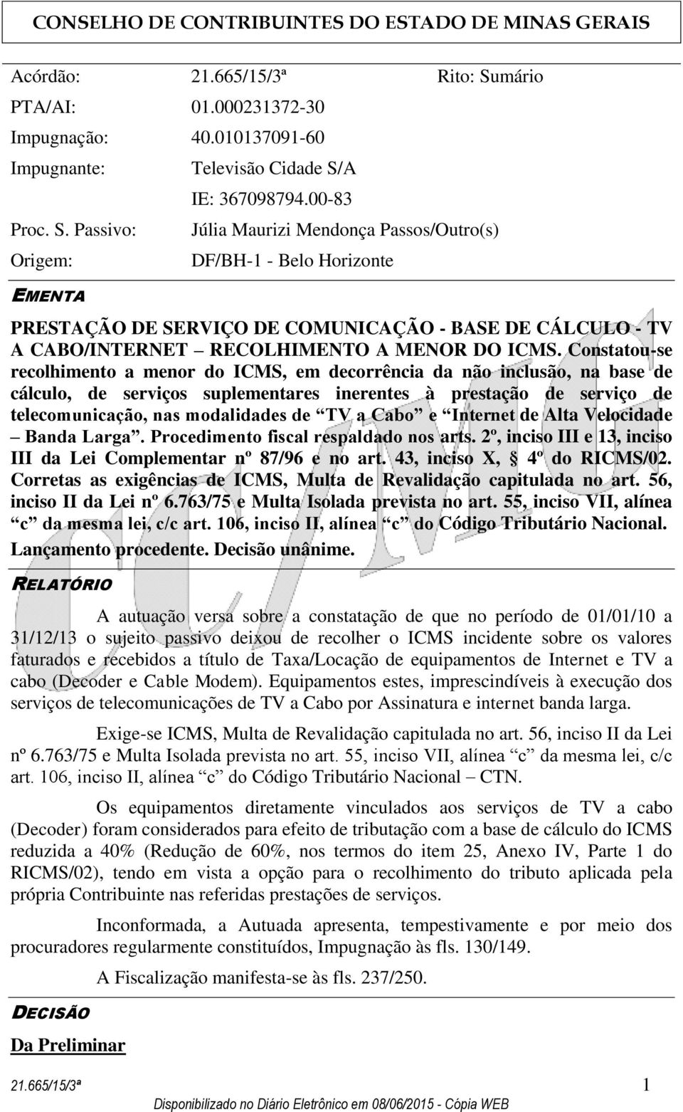 Constatou-se recolhimento a menor do ICMS, em decorrência da não inclusão, na base de cálculo, de serviços suplementares inerentes à prestação de serviço de telecomunicação, nas modalidades de TV a