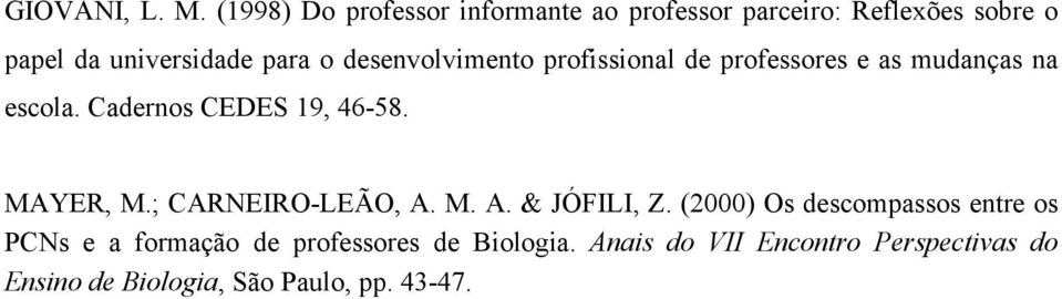 desenvolvimento profissional de professores e as mudanças na escola. Cadernos CEDES 19, 46-58. MAYER, M.